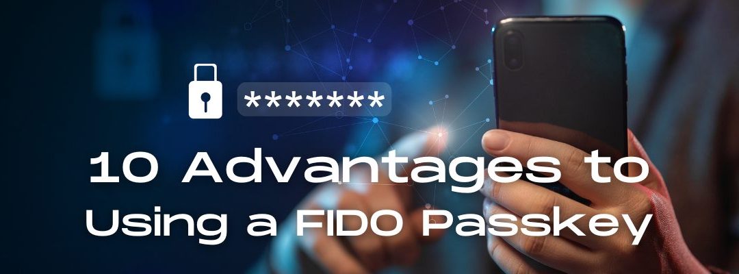 Top 10 Advantages to Using a FIDO Passkey